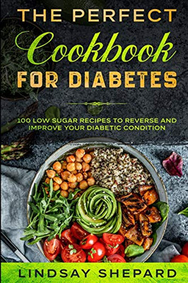 Diabetic Diet: THE PERFECT COOKBOOK FOR DIABETES - 100 Low Sugar Recipes To Reverse an Improve Your Diabetic Condition