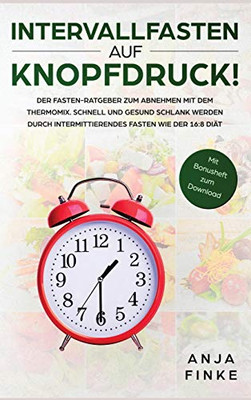 Intervallfasten auf Knopfdruck! Der Fasten-Ratgeber zum Abnehmen mit dem Thermomix. Schnell und gesund schlank werden durch Intermittierendes Fasten wie der 16: 8 Diät (German Edition)