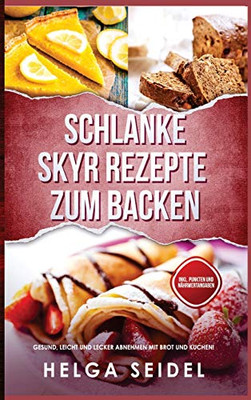 Schlanke Skyr Rezepte zum Backen: Gesund, leicht und lecker abnehmen mit Brot und Kuchen! Inkl. Punkten und Nährwertangaben (German Edition)