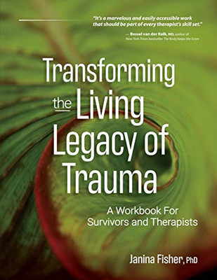 Transforming The Living Legacy of Trauma: A Workbook for Survivors and Therapists