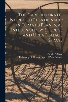 The Carbohydrate-nitrogen Relationship in Tomato Plants, as Influenced by Sucrose and Urea Foliage Sprays