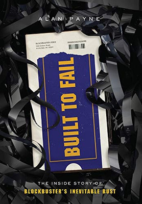 Built to Fail: The Inside Story of Blockbuster's Inevitable Bust - Hardcover
