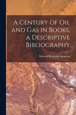 A Century of Oil and Gas in Books, a Descriptive Bibliography