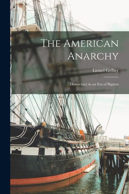 The American Anarchy: Democracy in an Era of Bigness The American Anarchy: Democracy in an Era of Bigness