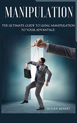 Manipulation: The ultimate guide to using manipulation to your advantage. - 9781914215407