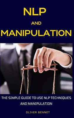 NLP and Manipulation: The simple guide to use NLP techniques and manipulation. - 9781914215391