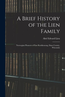 A Brief History of the Lien Family: Norwegian Pioneers of East Koshkonong, Dane County, Wisconsin