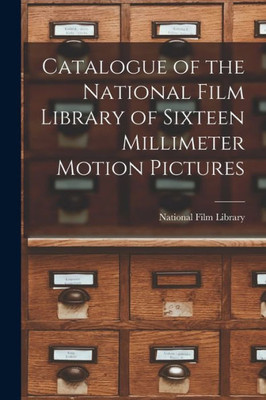 Catalogue of the National Film Library of Sixteen Millimeter Motion Pictures