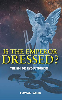Is The Emperor Dressed?: Theism or Evolutionism - Hardcover