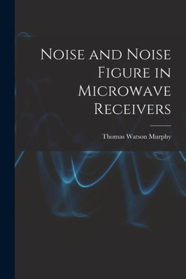 Noise and Noise Figure in Microwave Receivers