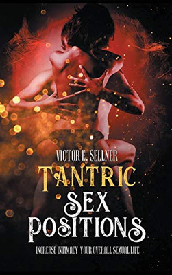 Tantric Sex Positions: Increase Intimacy and Your Overall Sexual Life - Hardcover