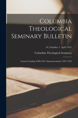 Columbia Theological Seminary Bulletin: Course Catalog 1940-1941 Announcements 1941-1942; 34, number 1, April 1941