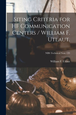 Siting Criteria for HF Communication Centers / William F. Utlaut.; NBS Technical Note 139
