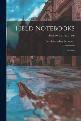 Field Notebooks: Mexico; Book 10. No. 1822-1846