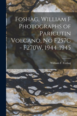 Foshag, William F Photographs of Paricutin Volcano, No F257C - F270W, 1944-1945