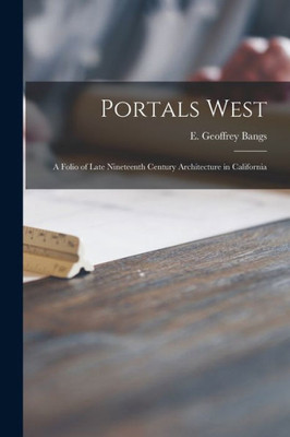 Portals West; a Folio of Late Nineteenth Century Architecture in California