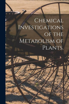 Chemical Investigations of the Metabolism of Plants.