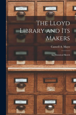 The Lloyd Library and Its Makers: an Historical Sketch