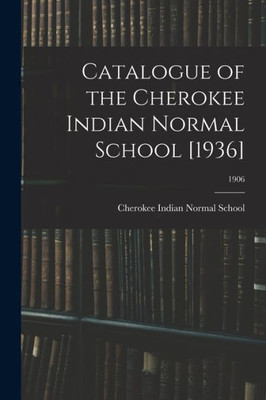 Catalogue of the Cherokee Indian Normal School [1936]; 1906