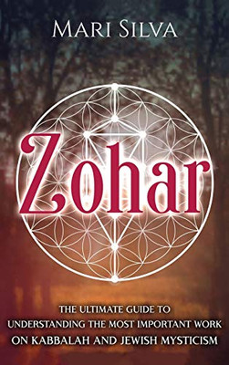 Zohar: The Ultimate Guide to Understanding the Most Important Work on Kabbalah and Jewish Mysticism