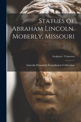 Statues of Abraham Lincoln. Moberly, Missouri; Sculptors - unknown