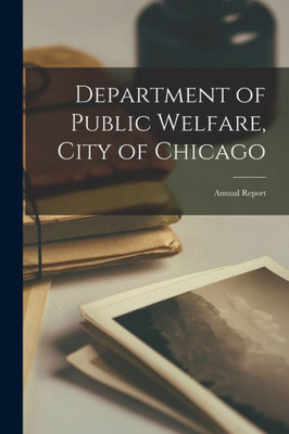 Department of Public Welfare, City of Chicago: Annual Report