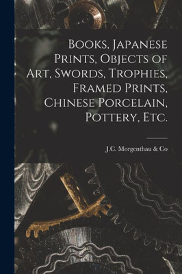 Books, Japanese Prints, Objects of Art, Swords, Trophies, Framed Prints, Chinese Porcelain, Pottery, Etc.