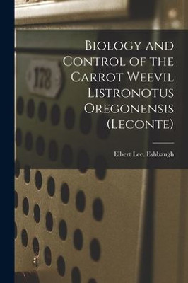 Biology and Control of the Carrot Weevil Listronotus Oregonensis (Leconte)