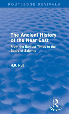 The Ancient History of the Near East: From the Earliest Times to the Battle of Salamis (Routledge Revivals)