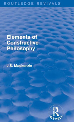 Elements of Constructive Philosophy (Routledge Revivals)