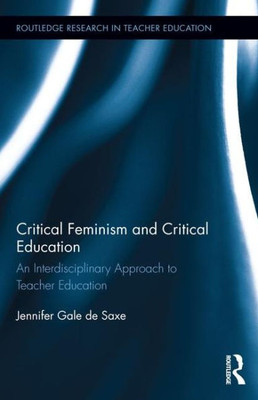 Critical Feminism and Critical Education: An Interdisciplinary Approach to Teacher Education (Routledge Research in Teacher Education)