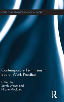 Contemporary Feminisms in Social Work Practice (Routledge Advances in Social Work)