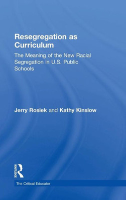 Resegregation as Curriculum: The Meaning of the New Racial Segregation in U.S. Public Schools (The Critical Educator)