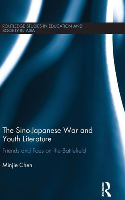 The Sino-Japanese War and Youth Literature: Friends and Foes on the Battlefield (Routledge Studies in Education and Society in Asia)