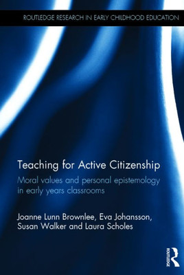 Teaching for Active Citizenship: Moral values and personal epistemology in early years classrooms (Routledge Research in Early Childhood Education)