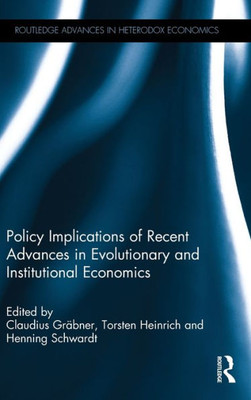 Policy Implications of Recent Advances in Evolutionary and Institutional Economics: Essays in Honor of Wolfram Elsner (Routledge Advances in Heterodox Economics)