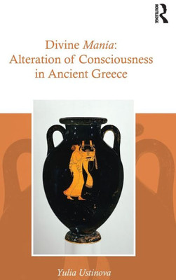 Divine Mania: Alteration of Consciousness in Ancient Greece