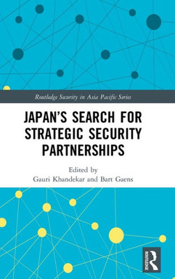 JapanÆs Search for Strategic Security Partnerships (Routledge Security in Asia Pacific Series)