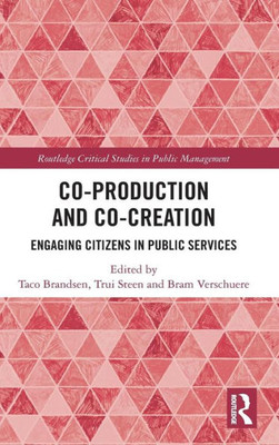 Co-Production and Co-Creation: Engaging Citizens in Public Services (Routledge Critical Studies in Public Management)