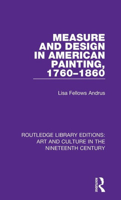 Measure and Design in American Painting, 1760-1860 (Routledge Library Editions: Art and Culture in the Nineteenth Century)