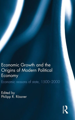 Economic Growth and the Origins of Modern Political Economy: Economic reasons of state, 1500û2000
