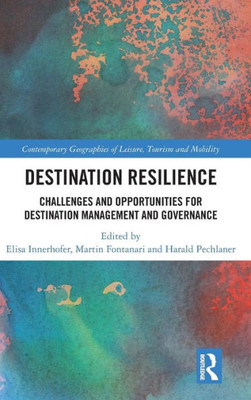 Destination Resilience: Challenges and Opportunities for Destination Management and Governance (Contemporary Geographies of Leisure, Tourism and Mobility)