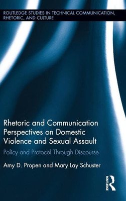 Rhetoric and Communication Perspectives on Domestic Violence and Sexual Assault: Policy and Protocol Through Discourse (Routledge Studies in Technical Communication, Rhetoric, and Culture)