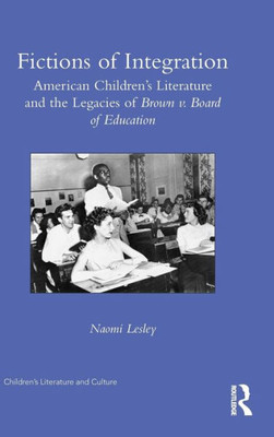 Fictions of Integration: American ChildrenÆs Literature and the Legacies of Brown v. Board of Education (Children's Literature and Culture)