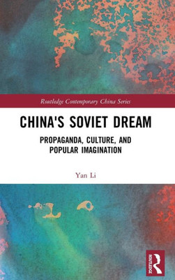 China's Soviet Dream: Propaganda, Culture, and Popular Imagination (Routledge Contemporary China Series)