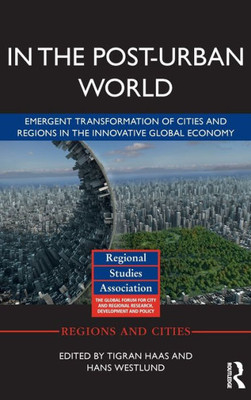 In The Post-Urban World: Emergent Transformation of Cities and Regions in the Innovative Global Economy (Regions and Cities)