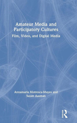 Amateur Media and Participatory Cultures: Film, Video, and Digital Media