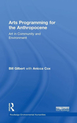 Arts Programming for the Anthropocene: Art in Community and Environment (Routledge Environmental Humanities)