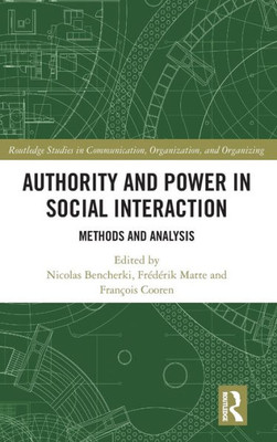 Authority and Power in Social Interaction: Methods and Analysis (Routledge Studies in Communication, Organization, and Organizing)