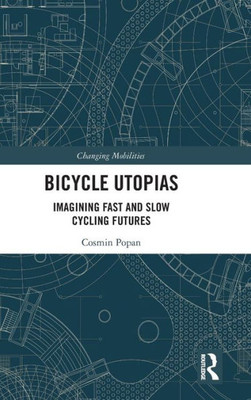 Bicycle Utopias: Imagining Fast and Slow Cycling Futures (Changing Mobilities)